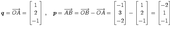 $\displaystyle \vec{q}=\overrightarrow{OA}= \begin{bmatrix}1 \\ 2 \\ -1 \end{bma...
...{bmatrix}1 \\ 2 \\ -1 \end{bmatrix}= \begin{bmatrix}-2 \\ 1 \\ -1 \end{bmatrix}$