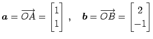 $\displaystyle \vec{a}=\overrightarrow{OA}= \begin{bmatrix}1 \\ 1 \end{bmatrix}\,,\quad \vec{b}=\overrightarrow{OB}= \begin{bmatrix}2 \\ -1 \end{bmatrix}$