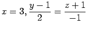 $ \displaystyle{x=3,\frac{y-1}{2}=\frac{z+1}{-1}}$