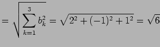 $\displaystyle = \sqrt{\sum_{k=1}^{3}b_{k}^2}= \sqrt{2^2+(-1)^2+1^2}=\sqrt{6}$