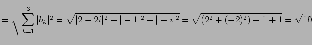 $\displaystyle = \sqrt{\sum_{k=1}^{3}\vert b_{k}\vert^2}= \sqrt{\vert 2-2i\vert^2+\vert-1\vert^2+\vert-i\vert^2}= \sqrt{(2^2+(-2)^2)+1+1}= \sqrt{10}$