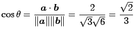 $\displaystyle \cos\theta= \frac{\vec{a}\cdot\vec{b}}{\Vert\vec{a}\Vert\Vert\vec{b}\Vert}= \frac{2}{\sqrt{3}\sqrt{6}}= \frac{\sqrt{2}}{3}$