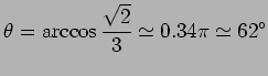 $\displaystyle \theta= \arccos\frac{\sqrt{2}}{3}\simeq 0.34\pi\simeq 62^{\circ}$