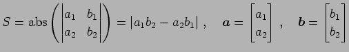 $\displaystyle S= \mathrm{abs}\left( \begin{vmatrix}a_{1} & b_{1} \\ a_{2} & b_{...
..._{2} \end{bmatrix}\,,\quad \vec{b}= \begin{bmatrix}b_{1} \\ b_{2} \end{bmatrix}$