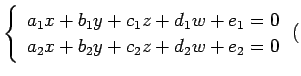 $\displaystyle \left\{ \begin{array}{l} a_1x+b_1y+c_1z+d_1w+e_1=0 \\ a_2x+b_2y+c_2z+d_2w+e_2=0 \end{array}\right.($