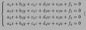 $\displaystyle \left\{ \begin{array}{l} a_1x+b_1y+c_1z+d_1w+e_1u+f_1=0 \\ a_2x+b...
...b_3y+c_3z+d_3w+e_3u+f_3=0 \\ a_4x+b_4y+c_4z+d_4w+e_4u+f_4=0 \end{array}\right.($