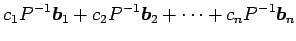 $\displaystyle c_1P^{-1}\vec{b}_1+ c_2P^{-1}\vec{b}_2+ \cdots+ c_nP^{-1}\vec{b}_n$