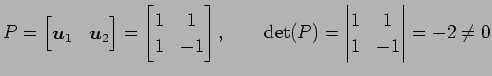 $\displaystyle P= \begin{bmatrix}\vec{u}_1 & \vec{u}_2 \end{bmatrix} = \begin{bm...
...atrix}, \qquad \det(P)= \begin{vmatrix}1 & 1 \\ 1 & -1 \end{vmatrix} = -2 \neq0$