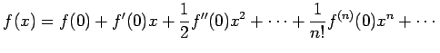 $\displaystyle f(x)=f(0)+f'(0)x+ \frac{1}{2}f''(0)x^2+ \cdots+ \frac{1}{n!}f^{(n)}(0)x^n+ \cdots$