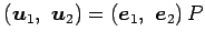 $\displaystyle \left(\vec{u}_{1},\,\, \vec{u}_{2}\right)= \left(\vec{e}_{1},\,\, \vec{e}_{2}\right)P$