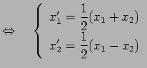 $\displaystyle \Leftrightarrow\quad \left\{ \begin{array}{l} \displaystyle{x'_1=...
...(x_1+x_2)} \\ [1ex] \displaystyle{x'_2=\frac{1}{2}(x_1-x_2)} \end{array}\right.$