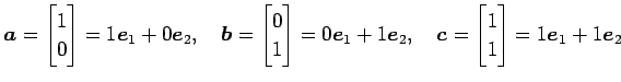 $\displaystyle \vec{a}= \begin{bmatrix}1 \\ 0 \end{bmatrix}= 1\vec{e}_1+0\vec{e}...
...e}_2, \quad \vec{c}= \begin{bmatrix}1 \\ 1 \end{bmatrix}= 1\vec{e}_1+1\vec{e}_2$