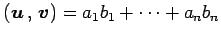 $\displaystyle \left({\vec{u}}\,,\,{\vec{v}}\right)=a_1b_1+\cdots+a_nb_n$