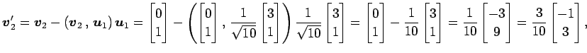 $\displaystyle \vec{v}_2'= \vec{v}_2-\left({\vec{v}_2}\,,\,{\vec{u}_1}\right)\ve...
...atrix}-3 \\ 9 \end{bmatrix}= \frac{3}{10} \begin{bmatrix}-1 \\ 3 \end{bmatrix},$