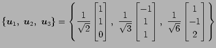 $\displaystyle \{\vec{u}_1,\,\,\vec{u}_2,\,\,\vec{u}_3\}= \left\{ \frac{1}{\sqrt...
...rix},\,\, \frac{1}{\sqrt{6}} \begin{bmatrix}1 \\ -1 \\ 2 \end{bmatrix} \right\}$