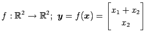 $ \displaystyle{f:\mathbb{R}^2\to\mathbb{R}^2;\,\,
\vec{y}=f(\vec{x})=
\begin{bmatrix}
x_{1}+x_{2} \\
x_{2}
\end{bmatrix}}$