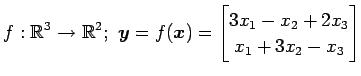 $ \displaystyle{f:\mathbb{R}^3\to\mathbb{R}^2;\,\,
\vec{y}=f(\vec{x})=
\begin{bmatrix}
3x_{1}-x_{2}+2x_{3} \\
x_{1}+3x_{2}-x_{3}
\end{bmatrix}}$