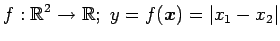 $ \displaystyle{f:\mathbb{R}^2\to\mathbb{R};\,\,
y=f(\vec{x})=\vert x_1-x_2\vert}$