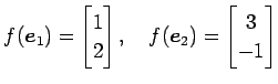$\displaystyle f(\vec{e}_{1})= \begin{bmatrix}1 \\ 2 \end{bmatrix}, \quad f(\vec{e}_{2})= \begin{bmatrix}3 \\ -1 \end{bmatrix}$