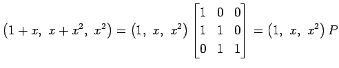 $\displaystyle \left(1+x,\,\, x+x^2,\,\, x^2\right)= \left(1,\,\, x,\,\, x^2\rig...
...0 & 0 \\ 1 & 1 & 0 \\ 0 & 1 & 1 \end{bmatrix} = \left(1,\,\, x,\,\, x^2\right)P$
