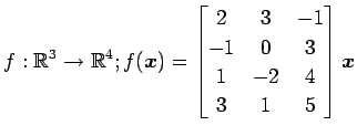 $ \displaystyle{
f:\mathbb{R}^3\to\mathbb{R}^4;
f(\vec{x})=
\begin{bmatrix}
2 & 3 & -1 \\
-1 & 0 & 3 \\
1 & -2 & 4 \\
3 & 1 & 5
\end{bmatrix}\vec{x}
}$