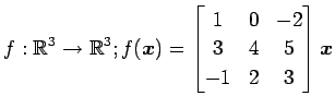 $ \displaystyle{
f:\mathbb{R}^3\to\mathbb{R}^3;
f(\vec{x})=
\begin{bmatrix}
1 & 0 & -2 \\
3 & 4 & 5 \\
-1 & 2 & 3
\end{bmatrix}\vec{x}
}$