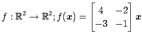 $ \displaystyle{f:\mathbb{R}^2\to\mathbb{R}^2;
f(\vec{x})=
\begin{bmatrix}
4 & -2 \\
-3 & -1
\end{bmatrix}\vec{x}}$