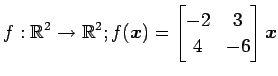 $ \displaystyle{f:\mathbb{R}^2\to\mathbb{R}^2;
f(\vec{x})=
\begin{bmatrix}
-2 & 3 \\
4 & -6
\end{bmatrix}\vec{x}}$
