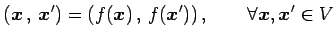 $\displaystyle \left({\vec{x}}\,,\,{\vec{x}'}\right)= \left({f(\vec{x})}\,,\,{f(\vec{x}')}\right), \qquad \forall \vec{x},\vec{x}'\in V$