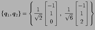$\displaystyle \{\vec{q}_1,\vec{q}_2\}= \left\{ \frac{1}{\sqrt{2}} \begin{bmatri...
...rix},\,\, \frac{1}{\sqrt{6}} \begin{bmatrix}-1 \\ 1 \\ 2 \end{bmatrix} \right\}$
