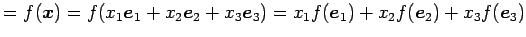$\displaystyle =f(\vec{x})= f(x_1\vec{e}_1+ x_2\vec{e}_2+ x_3\vec{e}_3)= x_1f(\vec{e}_1)+ x_2f(\vec{e}_2)+ x_3f(\vec{e}_3)$