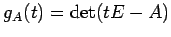 $\displaystyle g_{A}(t)=\det(tE-A)$
