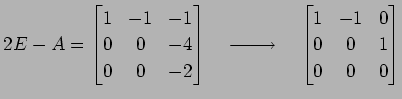 $\displaystyle 2E-A= \begin{bmatrix}1 & -1 & -1 \\ 0 & 0 & -4 \\ 0 & 0 & -2 \end...
...}}\quad \begin{bmatrix}1 & -1 & 0 \\ 0 & 0 & 1 \\ 0 & 0 & 0 \end{bmatrix}$