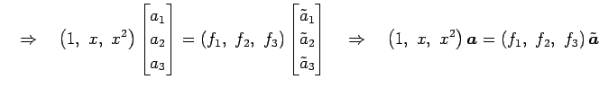 $\displaystyle \quad\Rightarrow\quad \left(1,\,\,x,\,\,x^2\right)\begin{bmatrix}...
...1,\,\,x,\,\,x^2\right)\vec{a} = \left(f_1,\,\,f_2,\,\,f_3\right)\tilde{\vec{a}}$