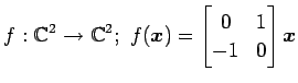 $ \displaystyle{
f:\mathbb{C}^2\to\mathbb{C}^2;\,\,
f(\vec{x})=
\begin{bmatrix}
0 & 1 \\
-1 & 0
\end{bmatrix}\vec{x}
}$