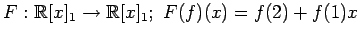$ \displaystyle{
F:\mathbb{R}[x]_{1}\to\mathbb{R}[x]_{1};\,\,
F(f)(x)=f(2)+f(1)x
}$