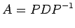$\displaystyle A=PDP^{-1}$