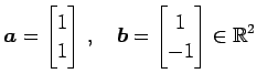 $\displaystyle \vec{a}= \begin{bmatrix}1 \\ 1 \end{bmatrix}\,,\quad \vec{b}= \begin{bmatrix}1 \\ -1 \end{bmatrix} \in\mathbb{R}^{2}$