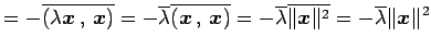 $\displaystyle = -\overline{\left({\lambda\vec{x}}\,,\,{\vec{x}}\right)}= -\over...
...{\lambda}\overline{\Vert\vec{x}\Vert^2}= -\overline{\lambda}\Vert\vec{x}\Vert^2$