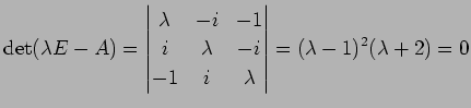 $\displaystyle \det(\lambda E-A)= \begin{vmatrix}\lambda & -i & -1 \\ i & \lambda & -i \\ -1 & i & \lambda \end{vmatrix} =(\lambda-1)^2(\lambda+2)=0$
