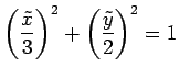 $\displaystyle \left(\frac{\tilde{x}}{3}\right)^2+ \left(\frac{\tilde{y}}{2}\right)^2=1$