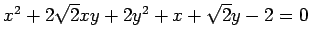 $ x^2+2\sqrt{2}xy+2y^2+x+\sqrt{2}y-2=0$