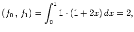 $\displaystyle \left({f_0}\,,\,{f_1}\right)= \int_{0}^{1}1\cdot(1+2x)\,dx=2,$