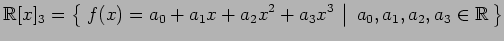 $\displaystyle \mathbb{R}[x]_3= \left\{\left.\,{f(x)=a_0+a_1x+a_2x^2+a_3x^3}\,\,\right\vert\,\,{a_0,a_1,a_2,a_3\in\mathbb{R}}\,\right\}$