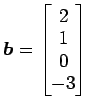 $ \vec{b}=\begin{bmatrix}{2}\\ [-.5ex]{1}\\ [-.5ex]{0}\\ [-.5ex]{-3}\end{bmatrix}$