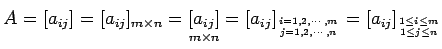 $\displaystyle A=[a_{ij}]=[a_{ij}]_{m\times n}=\underset{m\times n}{[a_{ij}]}= [...
...1,2,\cdots,m \atop j=1,2,\cdots,n}= [a_{ij}]_{1\leq i\leq m\atop 1\leq j\leq n}$