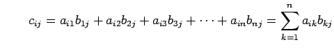 $\displaystyle \qquad c_{ij}=a_{i1}b_{1j}+a_{i2}b_{2j}+a_{i3}b_{3j}+\cdots+ a_{in}b_{nj}= \sum_{k=1}^{n}a_{ik}b_{kj}$