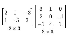 $\displaystyle \underset{\text{\small$2\times3$��}}{ \begin{bmatrix}2 & 1 & -3 \...
...imes3$��}}{ \begin{bmatrix}3 & 1 & 0 \\ 2 & 0 & -1 \\ -1 & 4 & 1 \end{bmatrix}}$