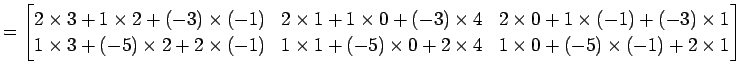 $\displaystyle = \begin{bmatrix}2\times 3+1\times 2+(-3)\times(-1) & 2\times 1+1...
...mes 1+(-5)\times 0+2\times 4 & 1\times 0+(-5)\times(-1)+2\times 1 \end{bmatrix}$