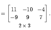 $\displaystyle = \underset{\text{\small$2\times3$��}}{ \begin{bmatrix}11 & -10 & -4 \\ -9 & 9 & 7 \end{bmatrix}}\,.$
